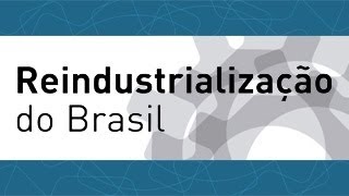 Reindustrialização do Brasil Chave para um Projeto Nacional de Desenvolvimento [upl. by Neleh477]