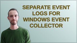 Separate Event Logs for Windows Event Collector [upl. by Baillie149]