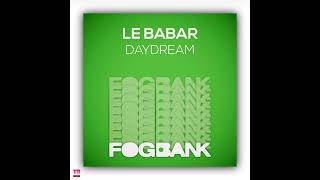 Le Babar  Daydream FOGBANK RECORDINGS Jackin House [upl. by Okajima578]