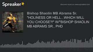 quotHOLINESS OR HELLWHICH WILL YOU CHOOSEquot WquotBISHOP SHAOLIN MB ABRAMS SR PHD made with Spreake [upl. by Kidd]