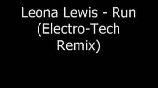 Leona Lewis Run Electro Tech Remix [upl. by Vonnie]