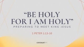 Preparing to Meet King Jesus–quotBe Holy for I am Holyquot 1 Pet 11316 by Senior Pastors 1045am Svc [upl. by Eleazar]