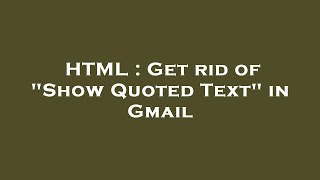 HTML  Get rid of quotShow Quoted Textquot in Gmail [upl. by Colligan]