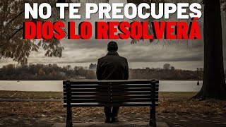 A DEJAR DE PREOCUPARSE DIOS RESOLVERÁ TUS PROBLEMAS Motivación Cristiana [upl. by Laroc514]