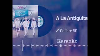 A La Antigüita  Calibre 50  Karaoke Audio Original [upl. by Heyer]