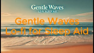 Gentle Waves Lofi for Sleep Aid [upl. by Bordy925]