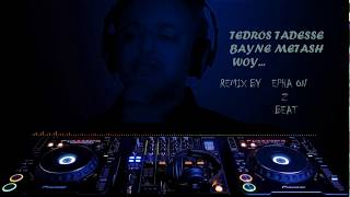 TEDROS TADESE BAYNE METASH WEY REMIX BY EPHA ON THE BEAT20202012 [upl. by Arbmat492]