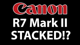 Canon R7 Mark II Rumors and Speculations Stacked Sensor [upl. by Evin526]