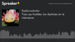 Tras Las Huellas los Ajolotes en la Literatura [upl. by Yancy]