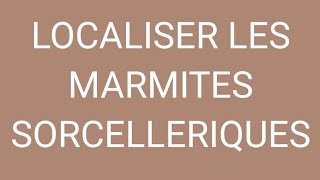 LOCALISER LES MARMITES SORCELLERIQUES [upl. by Sena]