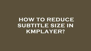 How to reduce subtitle size in kmplayer [upl. by Etennaej432]