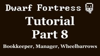 Dwarf Fortress Tutorial  Part 8  Bookkeeper Manager Wheelbarrows DF2012 [upl. by Kokoruda822]