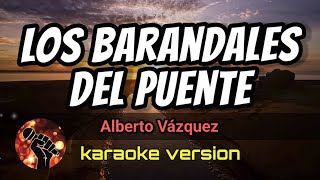 Los Barandales del Puente  Alberto Vázquez karaoke version [upl. by Harris984]