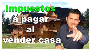 Impuestos que debes pagar al vender tu casa  Howard Melgar [upl. by Hairehcaz]