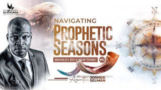 NAVIGATING PROPHETIC SEASONS PART1 BEHOLD I DO A NEW THING WITH APOSTLE JOSHUA SELMAN I06I08I2023 [upl. by Huebner]