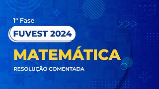 Resolução Comentada da FUVEST 2024  1ª Fase  Matemática [upl. by Hauhsoj289]