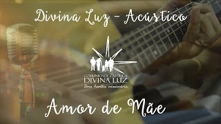 Amor de Mãe  Divina Luz Acústico [upl. by La Verne]