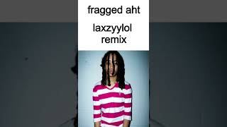 Fragged aht  Laxzyylol remix [upl. by Zelazny]