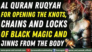 AL QURAN RUQYAH FOR OPENING THE KNOTS CHAINS AND LOCKS OF BLACK MAGIC AND JINNS FROM THE BODY [upl. by Sinnod]