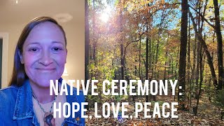 Native Ceremony Hope Love and Peace for the collective A prayer [upl. by Waterman]