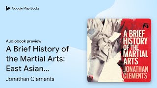 A Brief History of the Martial Arts East Asian… by Jonathan Clements · Audiobook preview [upl. by Chandos883]