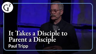 It Takes a Disciple to Parent a Disciple  Paul Tripp [upl. by Eecyal]