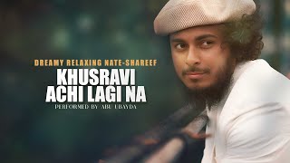 Abu Ubayda  Khusravi Achi Lagi Na Sarwari Achi Lagi  Dreamy Relaxing NateShareef [upl. by Cadman620]