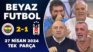 Beyaz Futbol 27 Nisan 2024 Tek Parça  Fenerbahçe 21 Beşiktaş [upl. by Teeniv146]