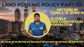 LAND POOLING POLICY PART22  Sectors in ZoneL amp ZoneN me bhi ab jaldi consortium formation hogi [upl. by Hsenid]