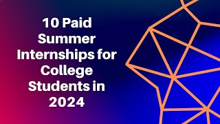 10 Paid Summer Internships for College Students in 2024 [upl. by Absalom]