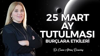 MUTLAYA İZLE Kazananlardan Ol 25 Mart Ay Tutulmasının Burçlara Etkileri  Emine Aktunç Demirbaş [upl. by Heddie]