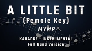 A LITTLE BIT  FEMALE KEY  FULL BAND KARAOKE  INSTRUMENTAL  MYMP [upl. by Agostino]