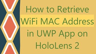 How to Retrieve WiFi MAC Address in UWP App on HoloLens 2 [upl. by Llebana]