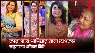 কারাগারে পাপিয়ার নানা অপকর্ম অনুসন্ধানে এশিয়ান টিভি  Asian TV [upl. by Edith]