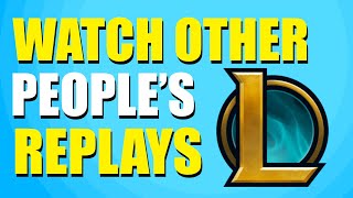 How To Watch Other Peoples Replays League Of Legends Quick amp Easy [upl. by Nwadahs]