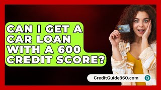 Can I Get A Car Loan With A 600 Credit Score  CreditGuide360com [upl. by Lorenza]