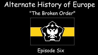 Alternate History of Europe  The Broken Order  Episode Six [upl. by Blau]