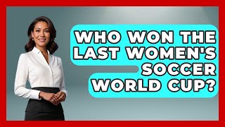 Who Won The Last Womens Soccer World Cup  TheSportXpertcom [upl. by Krum]