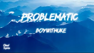 Problematic  BoyWithUke lyric version [upl. by Eicul151]