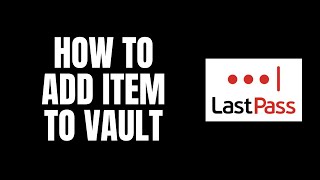 How To Add Item To Vault LastPass Tutorials [upl. by Oilasor900]