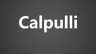 How To Pronounce Calpulli [upl. by Nord]