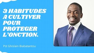 3 HABITUDES A CULTIVER POUR PROTEGER LONCTION Pst Ghislain Biaabatantou [upl. by Atiuqahs443]