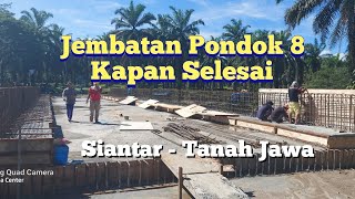 JEMBATAN PONDOK 8 TANAH JAWA KAPAN SELESAI [upl. by Demetre939]