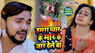 हमरा प्यार के मार के जार देले बा  Gunjan Singh  Hamara Pyar Ke Mar Ke Jar Dele Ba  Bhojpuri Sad [upl. by Manuela]