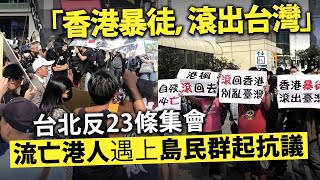 「香港暴徒，滾出台灣」台北反23條集會流亡港人遇上島民群起抗議 [upl. by Ettennaej576]