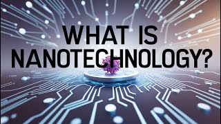 Nanotechnology Explained How Tiny Tech Transforms Our World [upl. by Nawk937]