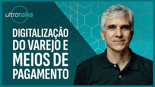 DIGITALIZAÇÃO DO VAREJO E MEIOS DE PAGAMENTO  UltraTalks [upl. by Toddy]