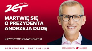 KWIATKOWSKI MARTWIĘ SIĘ O PREZYDENTA ANDRZEJA DUDĘ  Gość Radia ZET Kwiatkowski [upl. by Yerrot]