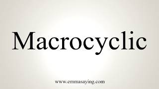 How To Pronounce Macrocyclic [upl. by Anrak]