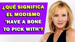 ¿Qué significa el modismo Have A Bone To Pick With [upl. by Ahtnicaj]